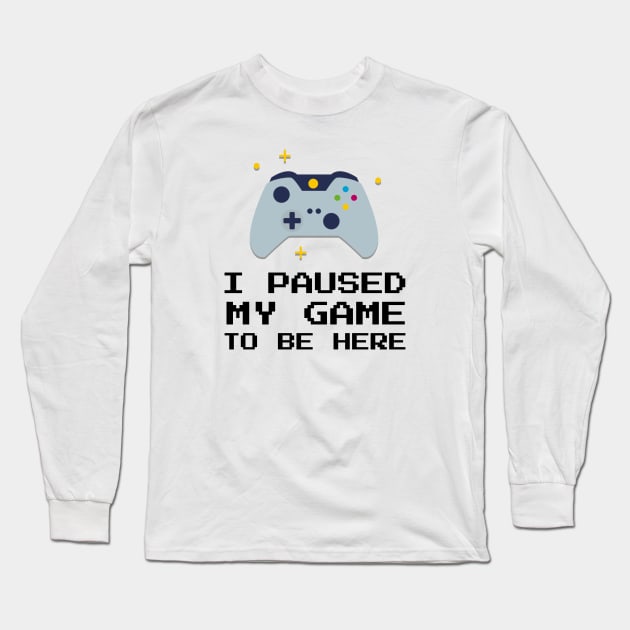 I Paused My Game To Be Here Long Sleeve T-Shirt by Jitesh Kundra